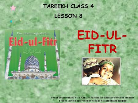 TAREEKH CLASS 4 LESSON 8 EID-UL- FITR Power point realized by a Kaniz-e-Fatema for isale sawab of her mummy French version approved by Moulla Nissarhoussen.