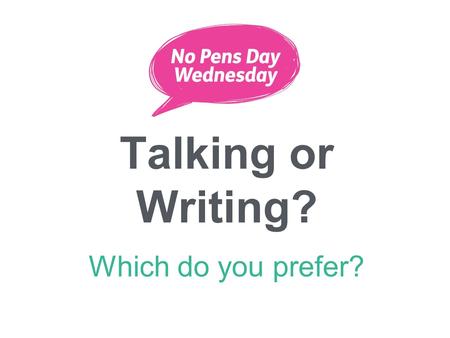 Talking or Writing? Which do you prefer?. Today we’re talking about 2 really important things that we do at school - writing and speaking.