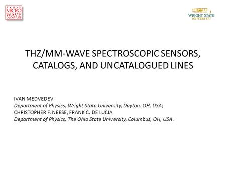 THZ/MM-WAVE SPECTROSCOPIC SENSORS, CATALOGS, AND UNCATALOGUED LINES IVAN MEDVEDEV Department of Physics, Wright State University, Dayton, OH, USA; CHRISTOPHER.