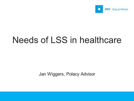 Needs of LSS in healthcare Jan Wiggers, Polacy Advisor.