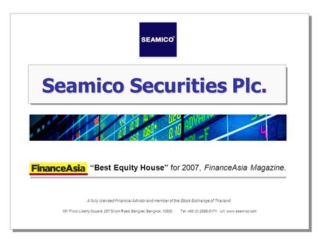 16 th Floor Liberty Square, 287 Silom Road, Bangrak, Bangkok, 10500 Tel: +66 (0) 2695-5171 Url: www.seamico.com Seamico Securities Plc. A fully licensed.