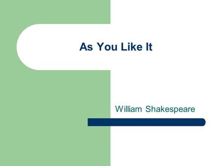 As You Like It William Shakespeare.