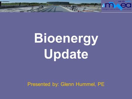 Bioenergy Update Presented by: Glenn Hummel, PE. Agenda / Objectives Background & Mission Major Recent Achievements Current Focus & Activities Local Update.