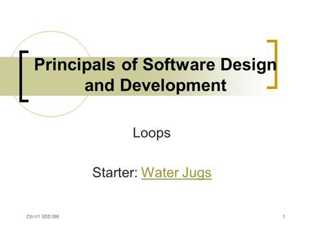 CW-V1 SDD 0901 Principals of Software Design and Development Loops Starter: Water JugsWater Jugs.