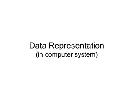 Data Representation (in computer system). Data Representation How do computers represent data? 1111111111 0000000000 b The computers are digital Recognize.