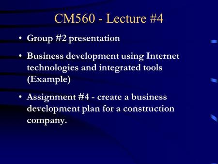 CM560 - Lecture #4 Group #2 presentation Business development using Internet technologies and integrated tools (Example) Assignment #4 - create a business.