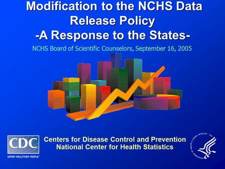 Modification to the NCHS Data Release Policy Modification to the NCHS Data Release Policy -A Response to the States- Centers for Disease Control and Prevention.