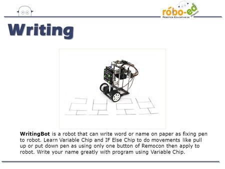 WritingBot is a robot that can write word or name on paper as fixing pen to robot. Learn Variable Chip and IF Else Chip to do movements like pull up or.