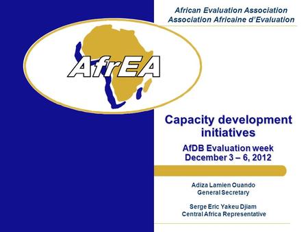 Capacity development initiatives AfDB Evaluation week December 3 – 6, 2012 African Evaluation Association Association Africaine d’Evaluation Adiza Lamien.