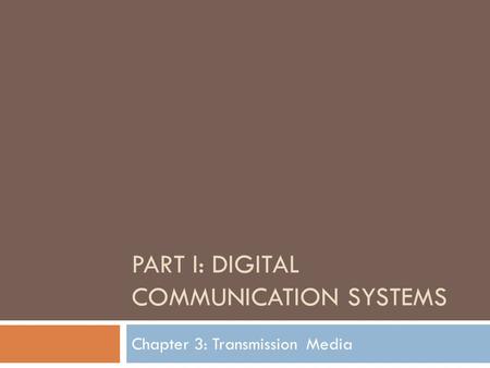 PART I: DIGITAL COMMUNICATION SYSTEMS Chapter 3: Transmission Media.