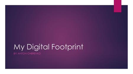 My Digital Footprint BY: ANTON CHEREVKO. When I googled my self I was only able to find a record of my name from the Greater Vancouver Orienteering Club.