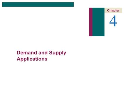 4 Chapter Demand and Supply Applications. CHAPTER 4: Demand and Supply Applications 2 of 23 Chapter Outline 4 Demand and Supply Applications The Price.