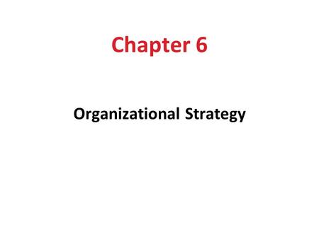 Chapter 6 Organizational Strategy. Learning Outcomes After reading this chapter, you should be able to: 1.Specify the components of sustainable competitive.