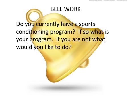 BELL WORK Do you currently have a sports conditioning program? If so what is your program. If you are not what would you like to do?