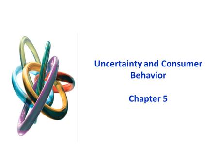 Uncertainty and Consumer Behavior Chapter 5. Uncertainty and Consumer Behavior 1.In order to compare the riskiness of alternative choices, we need to.