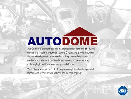 AutoDome is a premier body and mechanical shop, performing body and mechanical repairs in Waukegan for over 5 years. Our shop is unique in that our skilled.