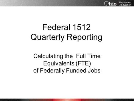 Federal 1512 Quarterly Reporting Calculating the Full Time Equivalents (FTE) of Federally Funded Jobs.