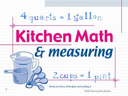 ©2002 Learning Zone Express 1 = = Devin LeNeave, Principles of Cooking A.