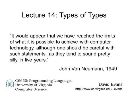 David Evans  CS655: Programming Languages University of Virginia Computer Science Lecture 14: Types of Types “It would.