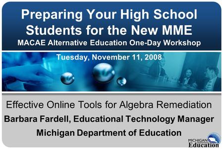 Preparing Your High School Students for the New MME MACAE Alternative Education One-Day Workshop Tuesday, November 11, 2008 Effective Online Tools for.