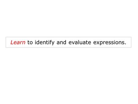 Learn to identify and evaluate expressions. WARM-UP Please answer the questions below showing all your work! 1.563 + 981 = 2.298 – 189 = 3.46 x 847=