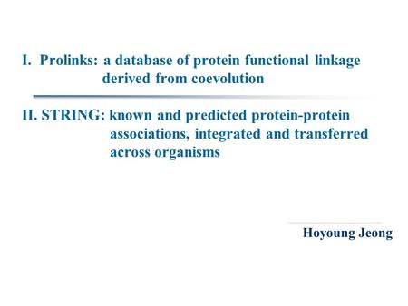 I. Prolinks: a database of protein functional linkage derived from coevolution II. STRING: known and predicted protein-protein associations, integrated.