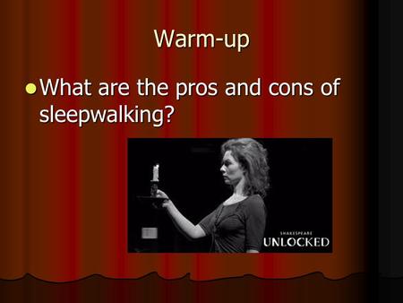 Warm-up What are the pros and cons of sleepwalking? What are the pros and cons of sleepwalking?