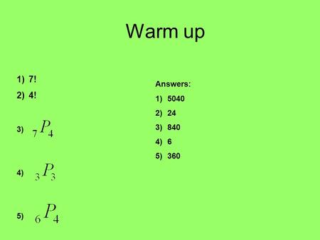 Warm up 7! 4! Answers: 5040 24 840 6 360 3) 4) 5).