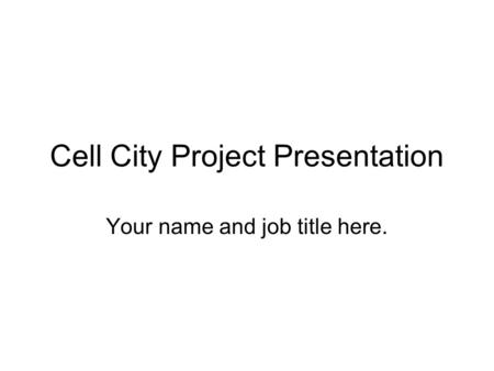 Cell City Project Presentation Your name and job title here.