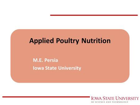 Applied Poultry Nutrition M.E. Persia Iowa State University.