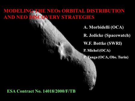 MODELING THE NEOs ORBITAL DISTRIBUTION AND NEO DISCOVERY STRATEGIES A. Morbidelli (OCA) R. Jedicke (Spacewatch) W.F. Bottke (SWRI) P. Michel (OCA) P. Tanga.