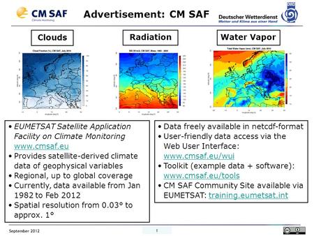 September 2012 1 Advertisement: CM SAF Data freely available in netcdf-format User-friendly data access via the Web User Interface: www.cmsaf.eu/wui www.cmsaf.eu/wui.