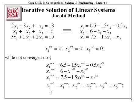 Case Study in Computational Science & Engineering - Lecture 5 1 Iterative Solution of Linear Systems Jacobi Method while not converged do { }