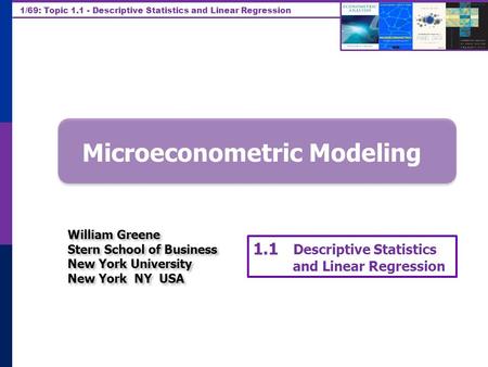 1/69: Topic 1.1 - Descriptive Statistics and Linear Regression Microeconometric Modeling William Greene Stern School of Business New York University New.