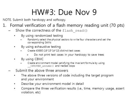 HW#3: Due Nov 9 NOTE. Submit both hardcopy and softcopy. 1. Formal verification of a flash memory reading unit (70 pts) – Show the correctness of the flash_read()