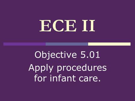 ECE II Objective 5.01 Apply procedures for infant care.