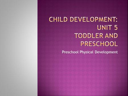 Preschool Physical Development.  T1. Children ages 4-5 are often called preschoolers  F2. Growth slows down in the preschool years. The average yearly.