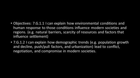 Objectives: 7.G.1.1 I can explain how environmental conditions and human response to those conditions influence modern societies and regions. (e.g. natural.