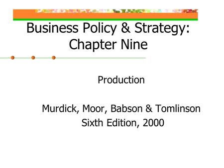 Business Policy & Strategy: Chapter Nine Production Murdick, Moor, Babson & Tomlinson Sixth Edition, 2000.