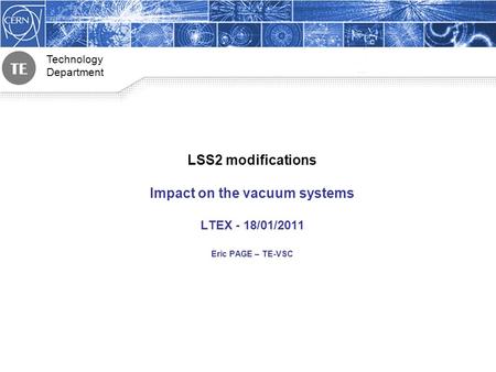 Technology Department LSS2 modifications Impact on the vacuum systems LTEX - 18/01/2011 Eric PAGE – TE-VSC.