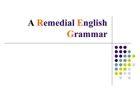 A Remedial English Grammar. CHAPTERS ARTICLES AGREEMENT OF VERB AND SUBJECT CONCORD OF NOUNS, PRONOUNS AND POSSESSIVE ADJECTIVES CONFUSION OF ADJECTIVES.