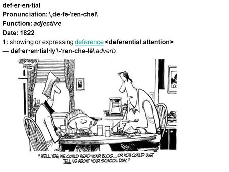 Def·er·en·tial Pronunciation: \ ˌ de-fə- ˈ ren-chəl\ Function: adjective Date: 1822 1: showing or expressing deference deference — def·er·en·tial·ly \-