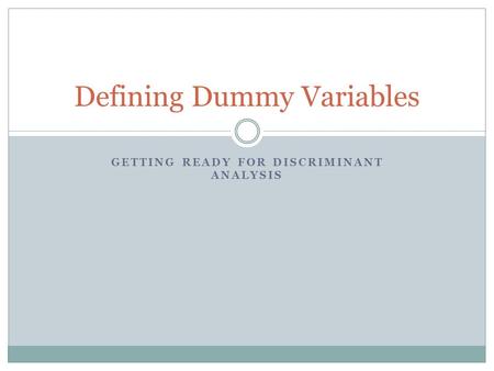 GETTING READY FOR DISCRIMINANT ANALYSIS Defining Dummy Variables.