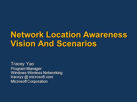 Network Location Awareness Vision And Scenarios Tracey Yao Program Manager Windows Wireless Networking microsoft.com Microsoft Corporation.