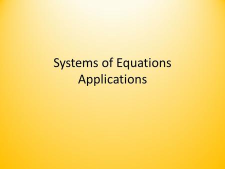 Systems of Equations Applications. 4 Steps in solving word problems Step 1: Define variables Step 2: write two equations using the variables Step 3: Solve.