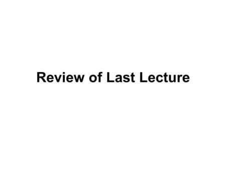 Review of Last Lecture. What we have learned last lecture? What does a constructor do? What is the way to define a constructor? Can it be defined under.