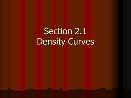 Section 2.1 Density Curves. Get out a coin and flip it 5 times. Count how many heads you get. Get out a coin and flip it 5 times. Count how many heads.