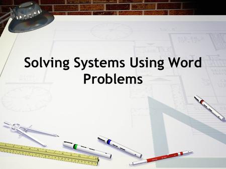 Solving Systems Using Word Problems. Objectives Use reading strategies to write formulas Solve the equations using substitution or elimination.