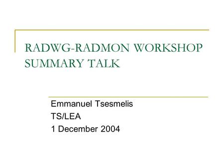 RADWG-RADMON WORKSHOP SUMMARY TALK Emmanuel Tsesmelis TS/LEA 1 December 2004.