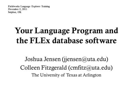 Fieldworks Language Explorer Training December 2, 2011 Sulphur, OK Your Language Program and the FLEx database software Joshua Jensen